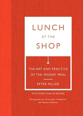 Lunch At The Shop Book Cover with subtitle "The Art and Practice of the Midday Meal" and author name Peter Miller